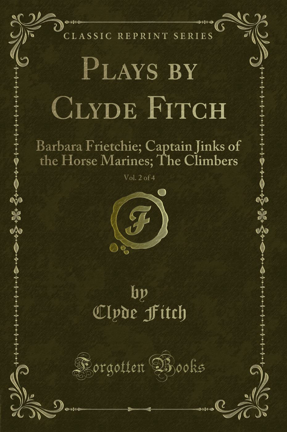 Plays by Clyde Fitch, Vol. 2 of 4: Barbara Frietchie; Captain Jinks of the Horse Marines; The Climbers (Classic Reprint) Novels & Short Stories