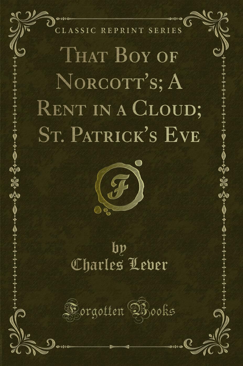 That Boy of Norcott's; A Rent in a Cloud; St. Patrick's Eve (Classic Reprint) Novels & Short Stories