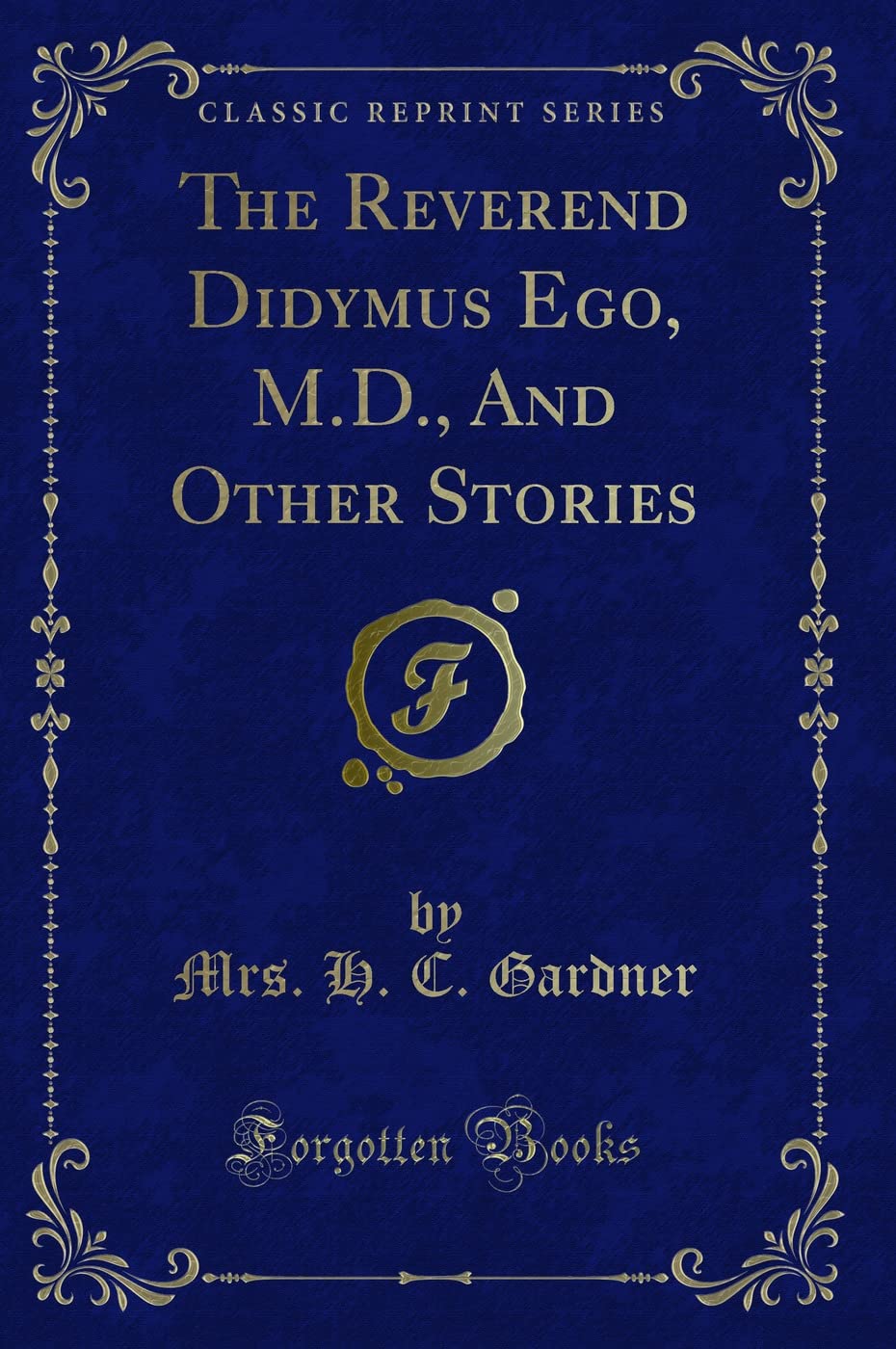 The Reverend Didymus Ego, M.D., And Other Stories (Classic Reprint) Novels & Short Stories