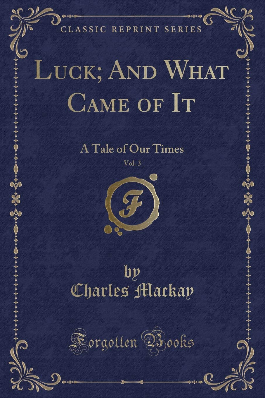 Luck; And What Came of It, Vol. 3: A Tale of Our Times (Classic Reprint) Contemporary literature