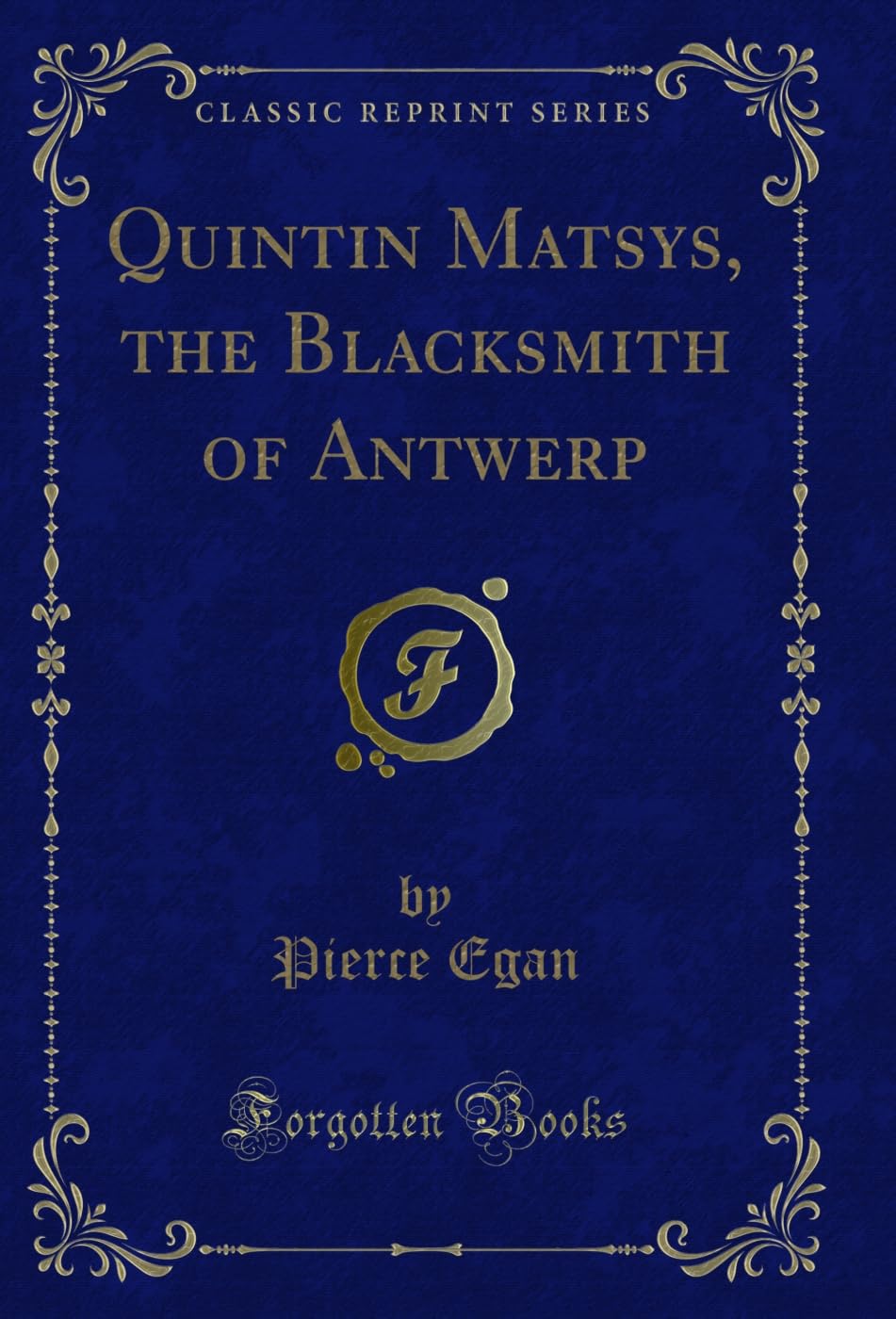 Quintin Matsys, the Blacksmith of Antwerp (Classic Reprint) Contemporary literature