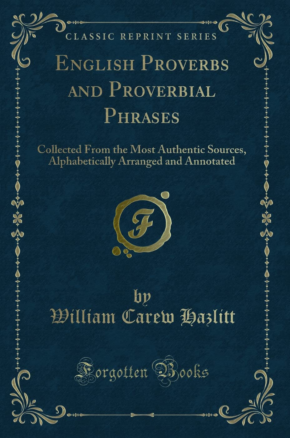 English Proverbs and Proverbial Phrases: Collected From the Most Authentic Sources, Alphabetically Arranged and Annotated (Classic Reprint) Novels & Short Stories