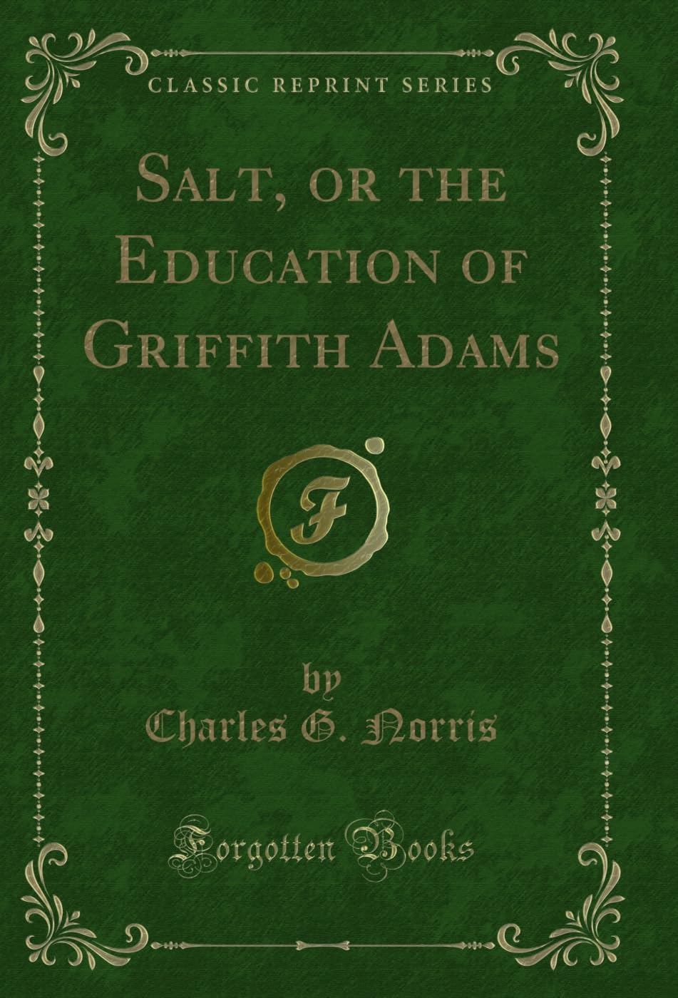 Salt, or the Education of Griffith Adams (Classic Reprint) Novels & Short Stories