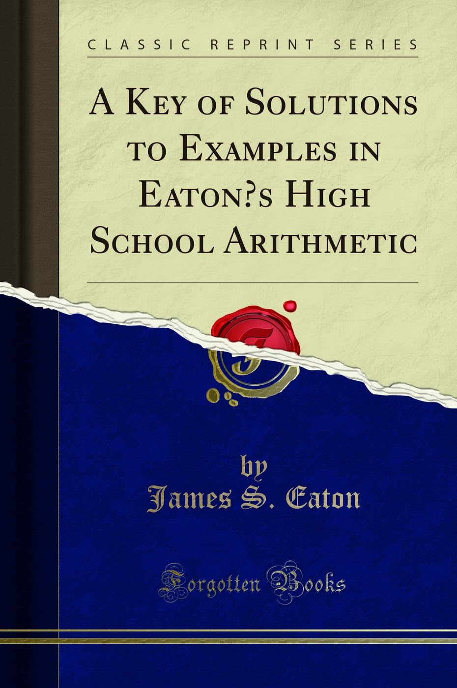A Key of Solutions to Examples in Eaton's High School Arithmetic (Classic Reprint) Mathematics