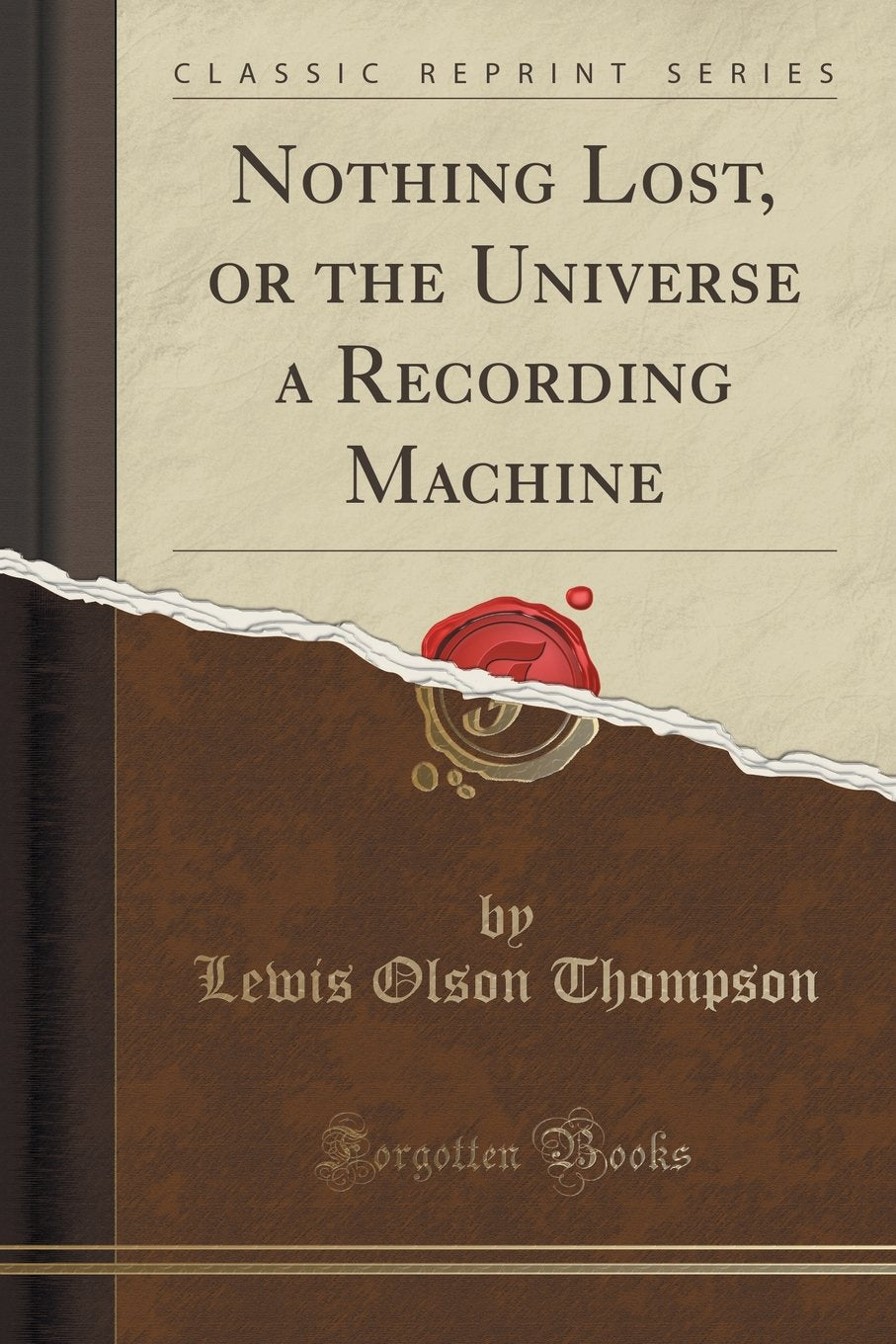 Nothing Lost, or the Universe a Recording Machine (Classic Reprint) Self-help