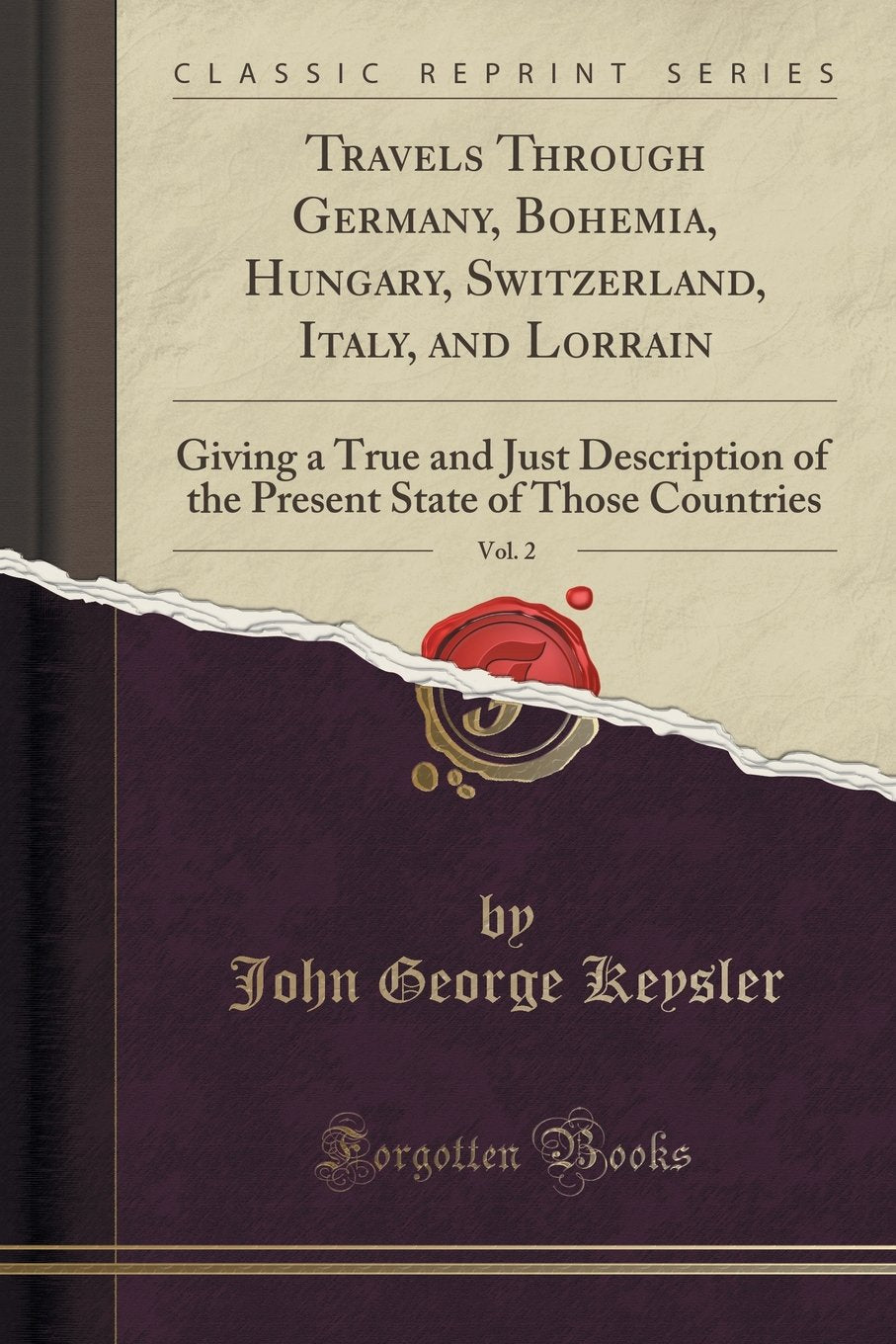 Travels Through Germany, Bohemia, Hungary, Switzerland, Italy, and Lorrain, Vol. 2: Giving a True and Just Description of the Present State of Those Countries (Classic Reprint) Books