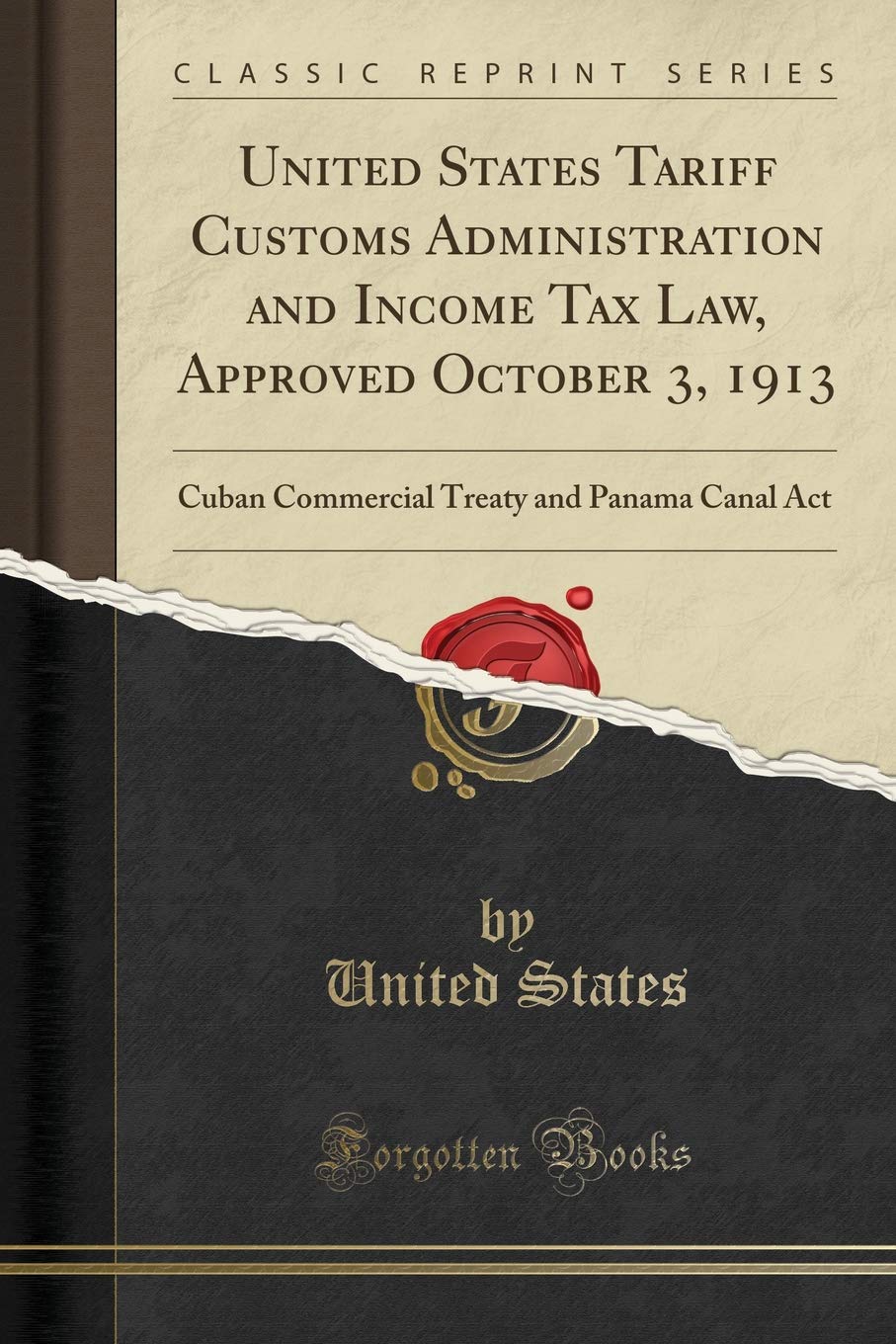 United States Tariff Customs Administration and Income Tax Law, Approved October 3, 1913: Cuban Commercial Treaty and Panama Canal Act (Classic Reprint) Media & Communication