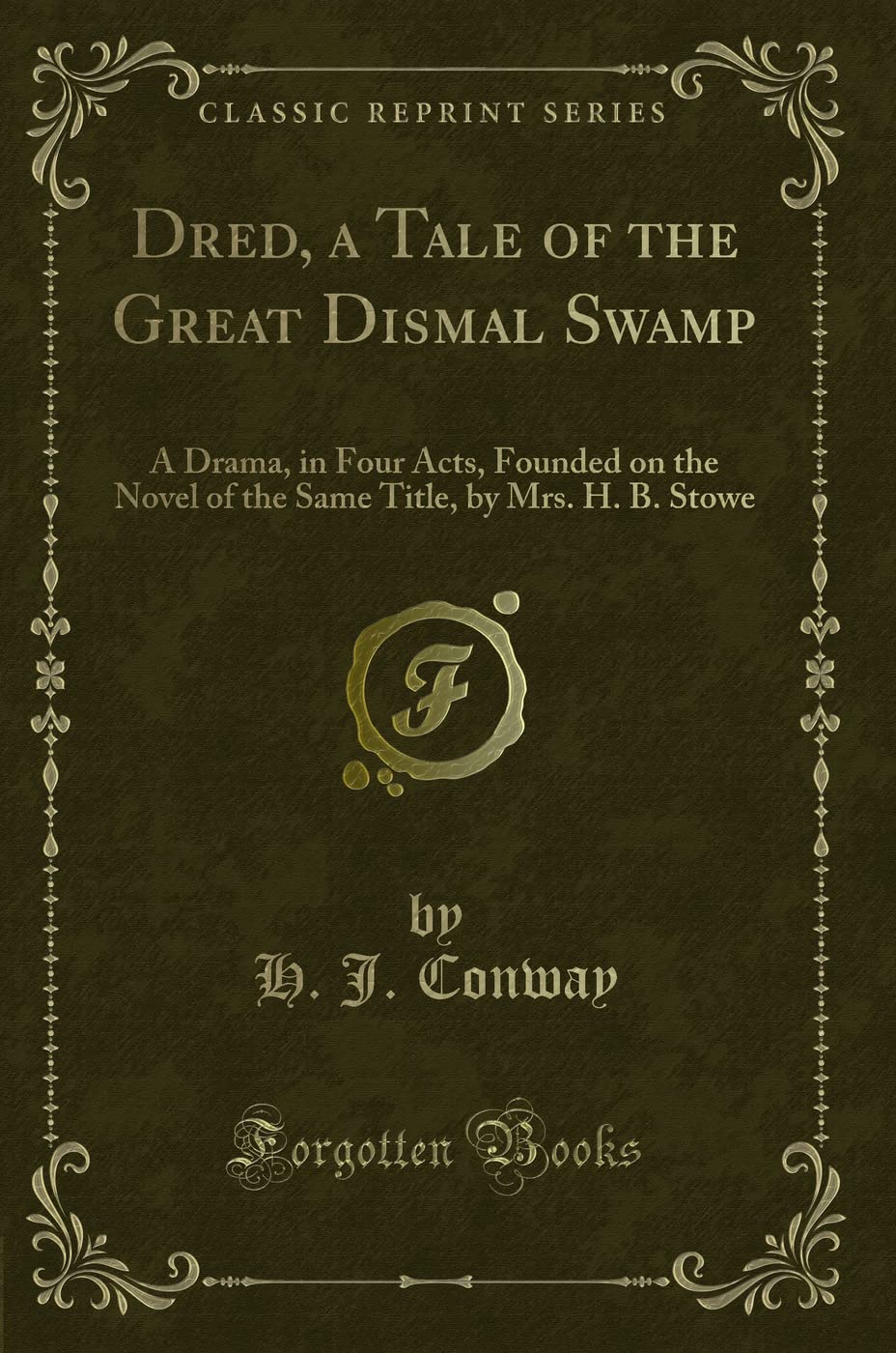 Dred, a Tale of the Great Dismal Swamp: A Drama, in Four Acts, Founded on the Novel of the Same Title (Classic Reprint): A Drama, in Four Acts, ... Title, by Mrs. H. B. Stowe (Classic Reprint) Novels & Short Stories