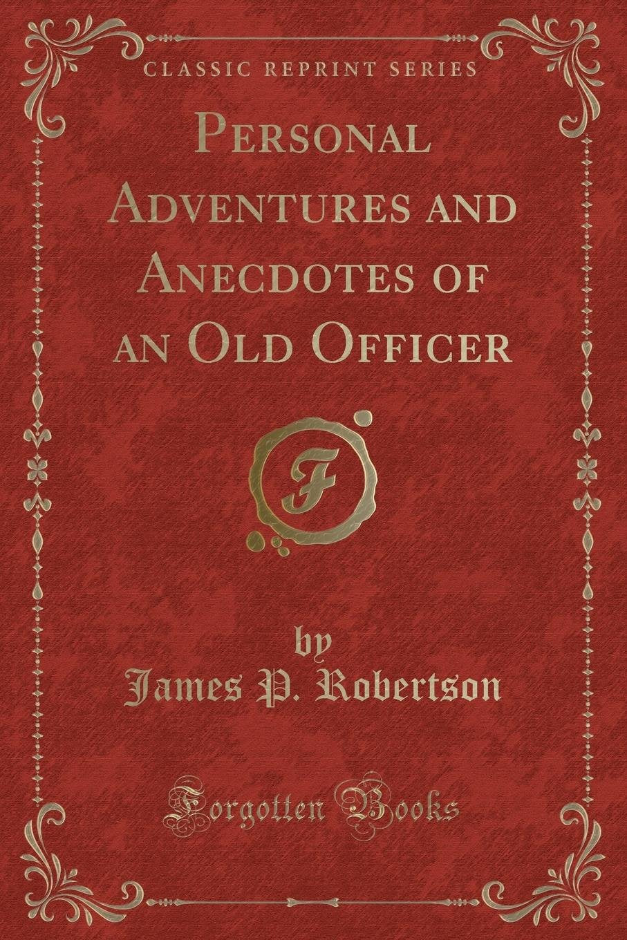 Personal Adventures and Anecdotes of an Old Officer (Classic Reprint) Action & Adventure
