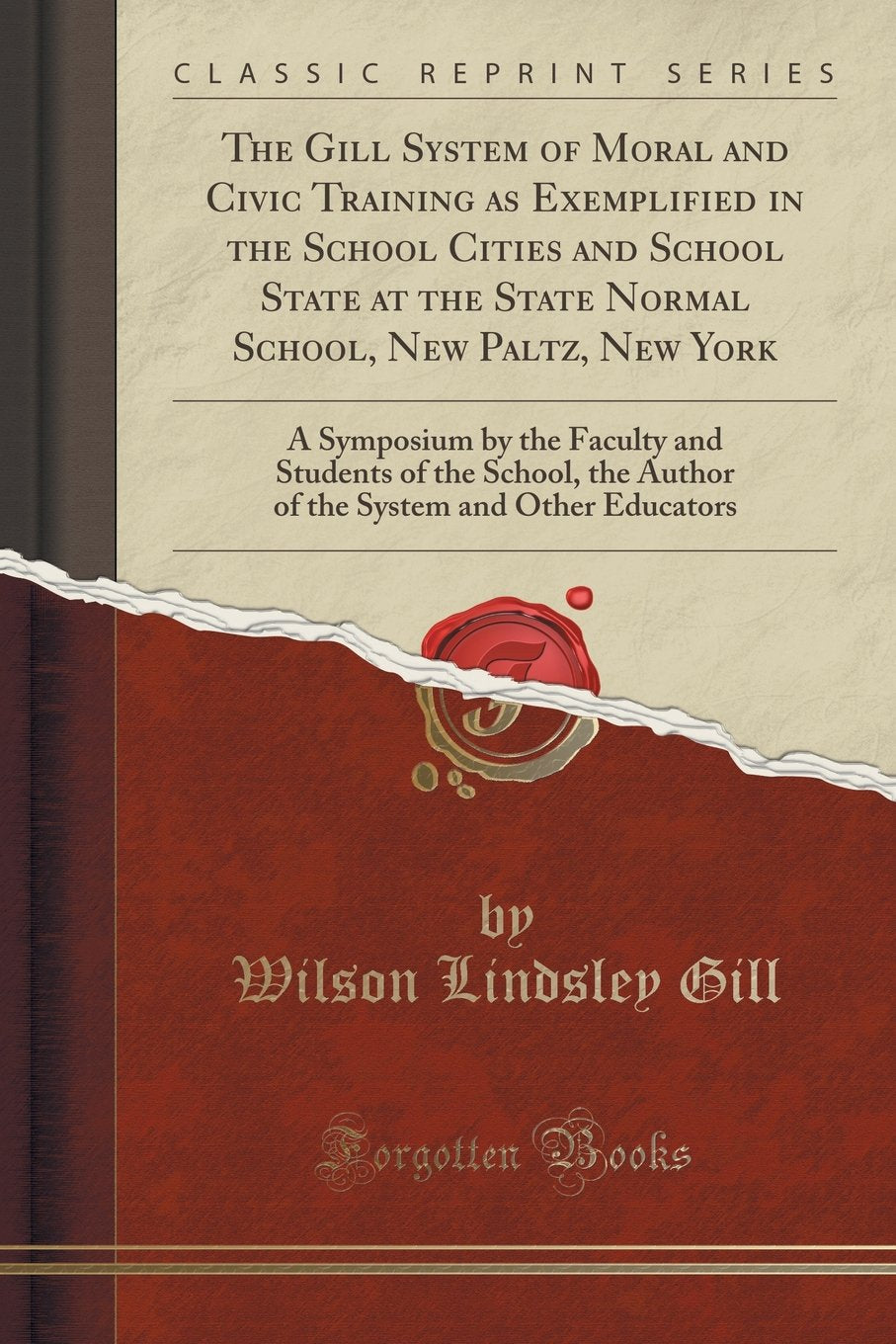 The Gill System of Moral and Civic Training as Exemplified in the School Cities and School State at the State Normal School, New Paltz, New York: A ... the Author of the System and Other Educators Reference Books