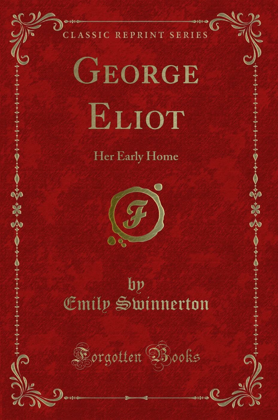 George Eliot: Her Early Home (Classic Reprint) Novels & Short Stories