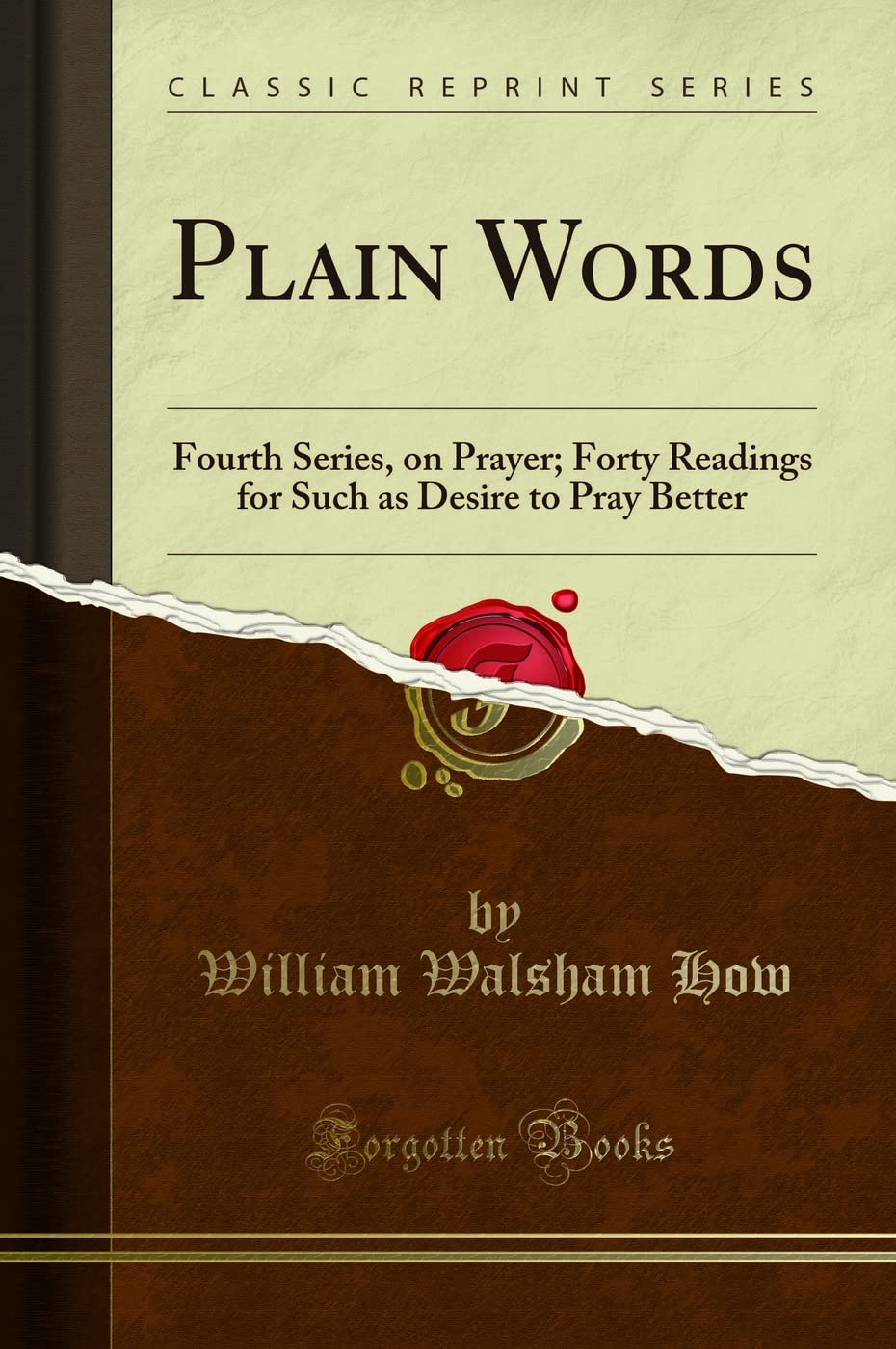Plain Words: Fourth Series, on Prayer; Forty Readings for Such as Desire to Pray Better (Classic Reprint) Politics & History