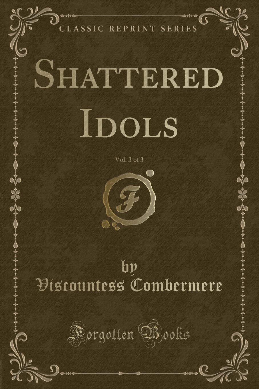 Shattered Idols, Vol. 3 of 3 (Classic Reprint) Novels & Short Stories