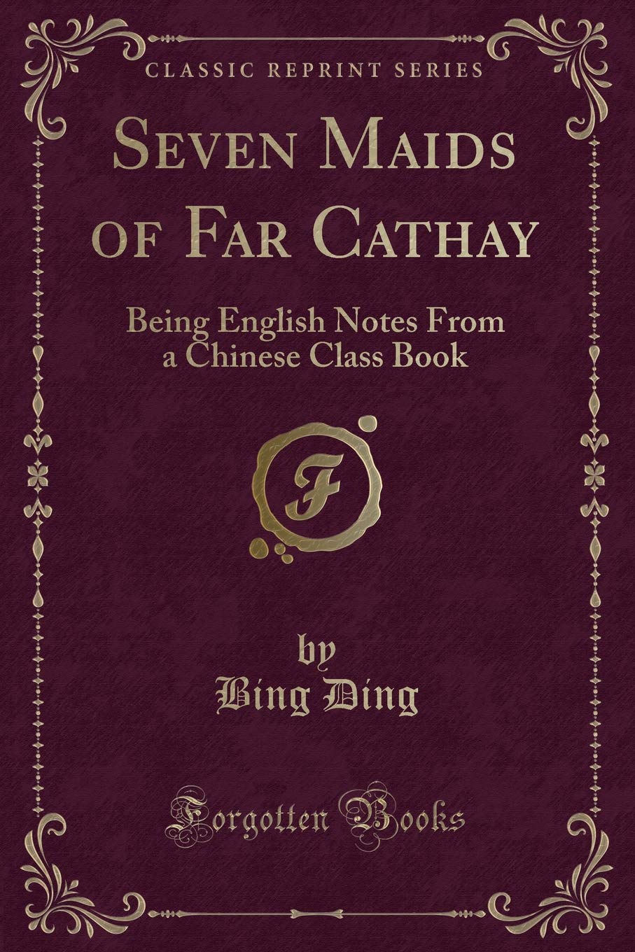 Seven Maids of Far Cathay: Being English Notes From a Chinese Class Book (Classic Reprint) Novels & Short Stories
