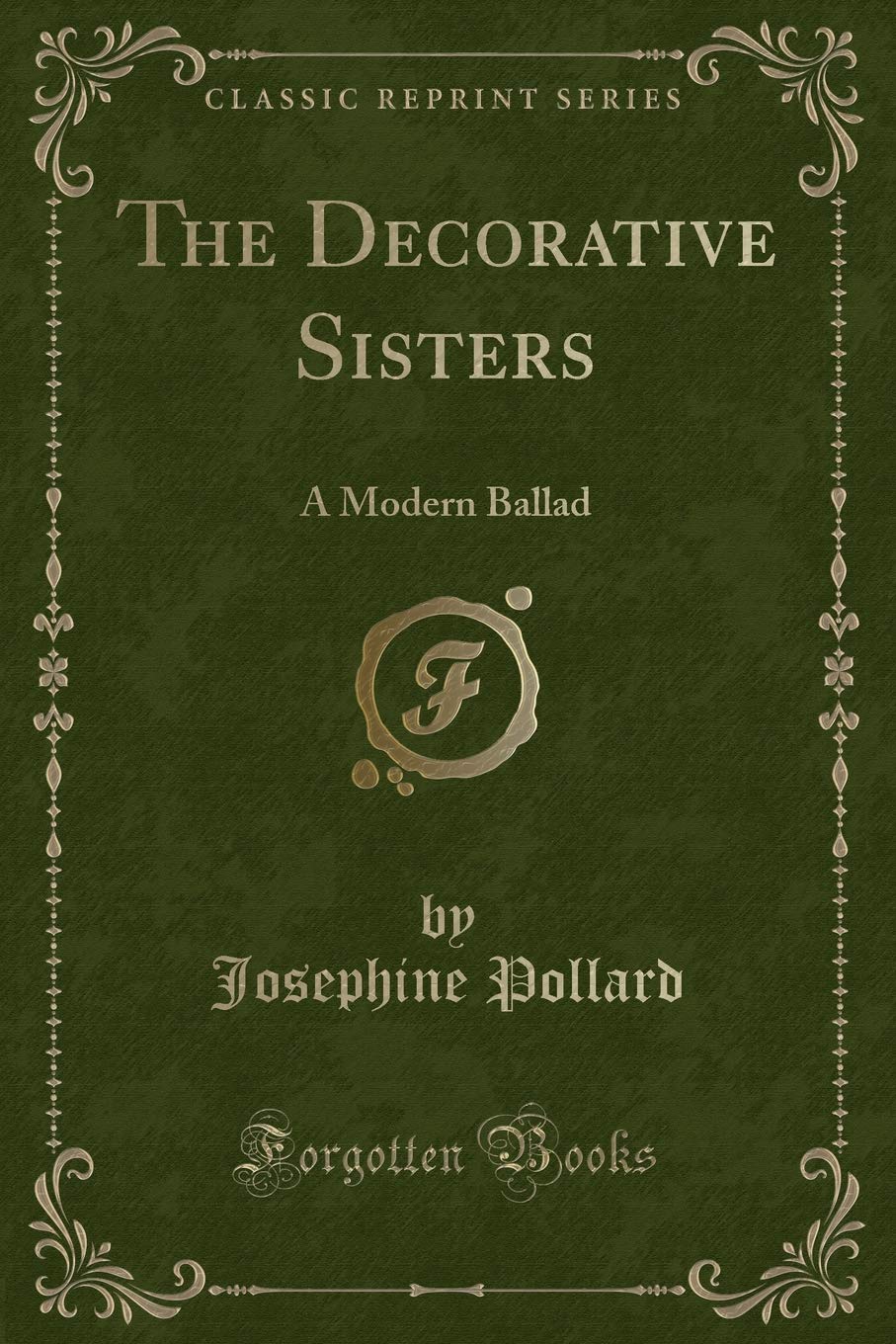 The Decorative Sisters: A Modern Ballad (Classic Reprint) Novels & Short Stories