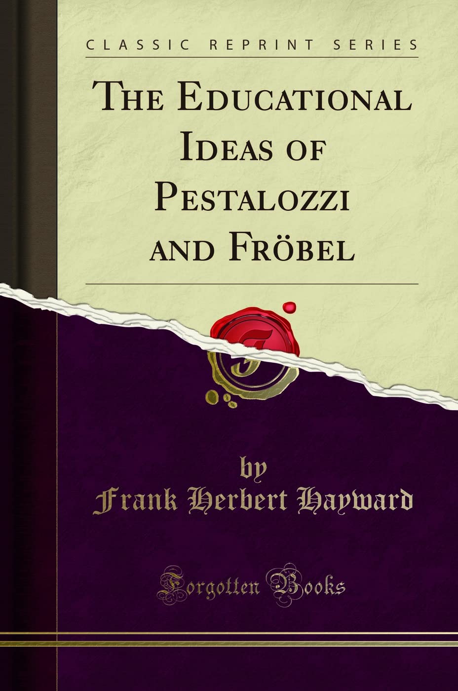 The Educational Ideas of Pestalozzi and Fröbel (Classic Reprint) General education
