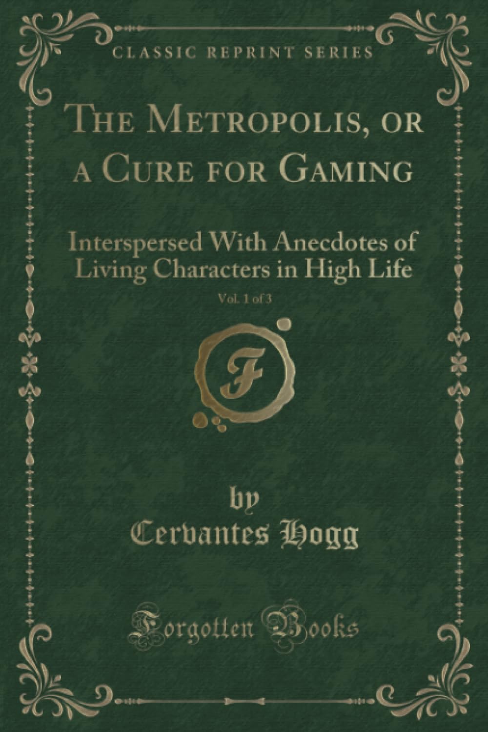 The Metropolis, or a Cure for Gaming, Vol. 1 of 3 (Classic Reprint): Interspersed With Anecdotes of Living Characters in High Life: Interspersed with ... Characters in High Life (Classic Reprint) Novels & Short Stories