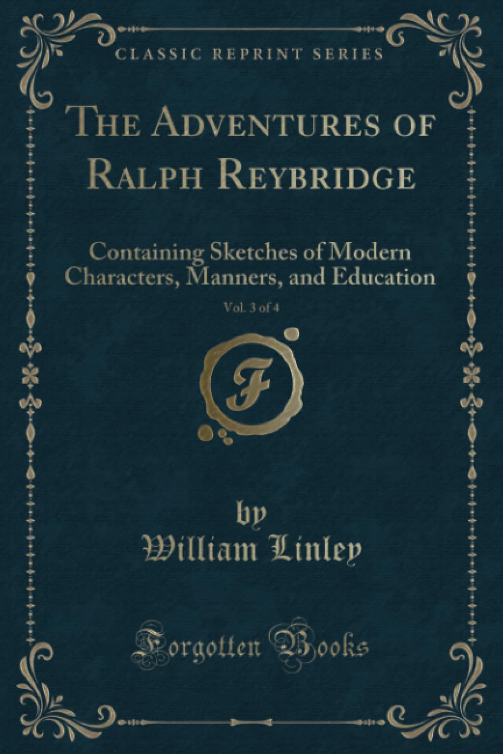 The Adventures of Ralph Reybridge, Vol. 3 of 4 (Classic Reprint): Containing Sketches of Modern Characters, Manners, and Education: Containing ... Manners, and Education (Classic Reprint) Novels & Short Stories