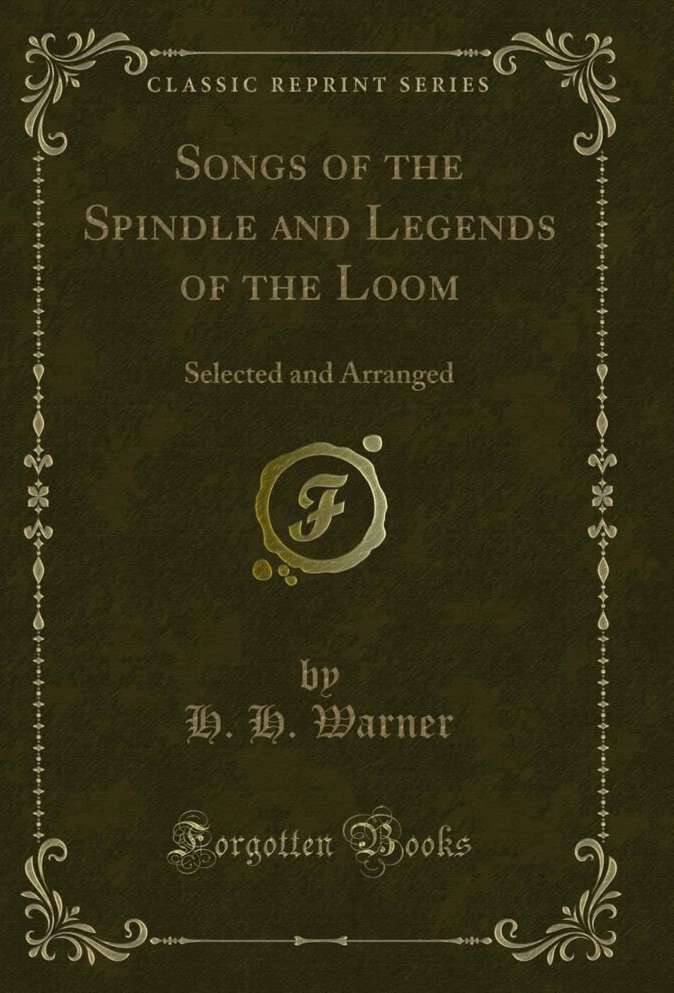 Songs of the Spindle and Legends of the Loom: Selected and Arranged (Classic Reprint) Novels & Short Stories
