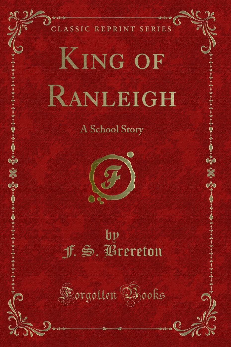 King of Ranleigh (Classic Reprint): A School Story: A School Story (Classic Reprint) Novels & Short Stories