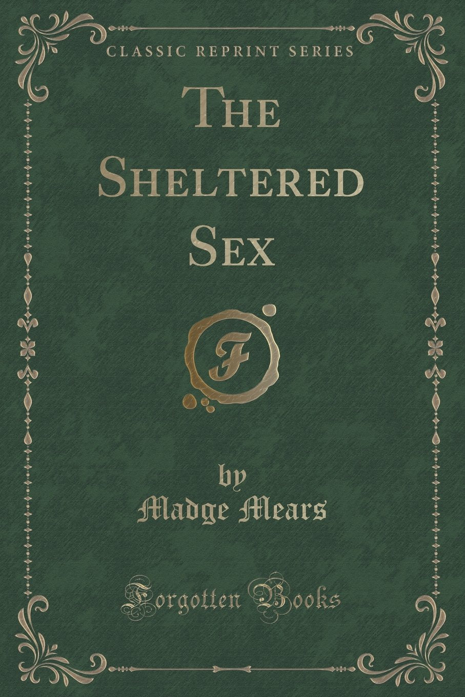 The Sheltered Sex (Classic Reprint) Novels & Short Stories
