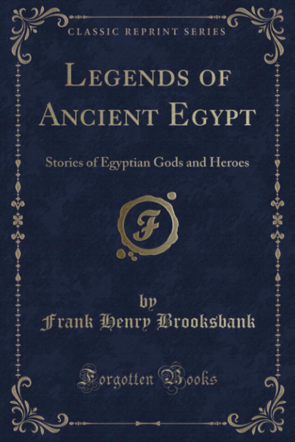 Legends of Ancient Egypt (Classic Reprint): Stories of Egyptian Gods and Heroes: Stories of Egyptian Gods and Heroes (Classic Reprint) Contemporary literature Books