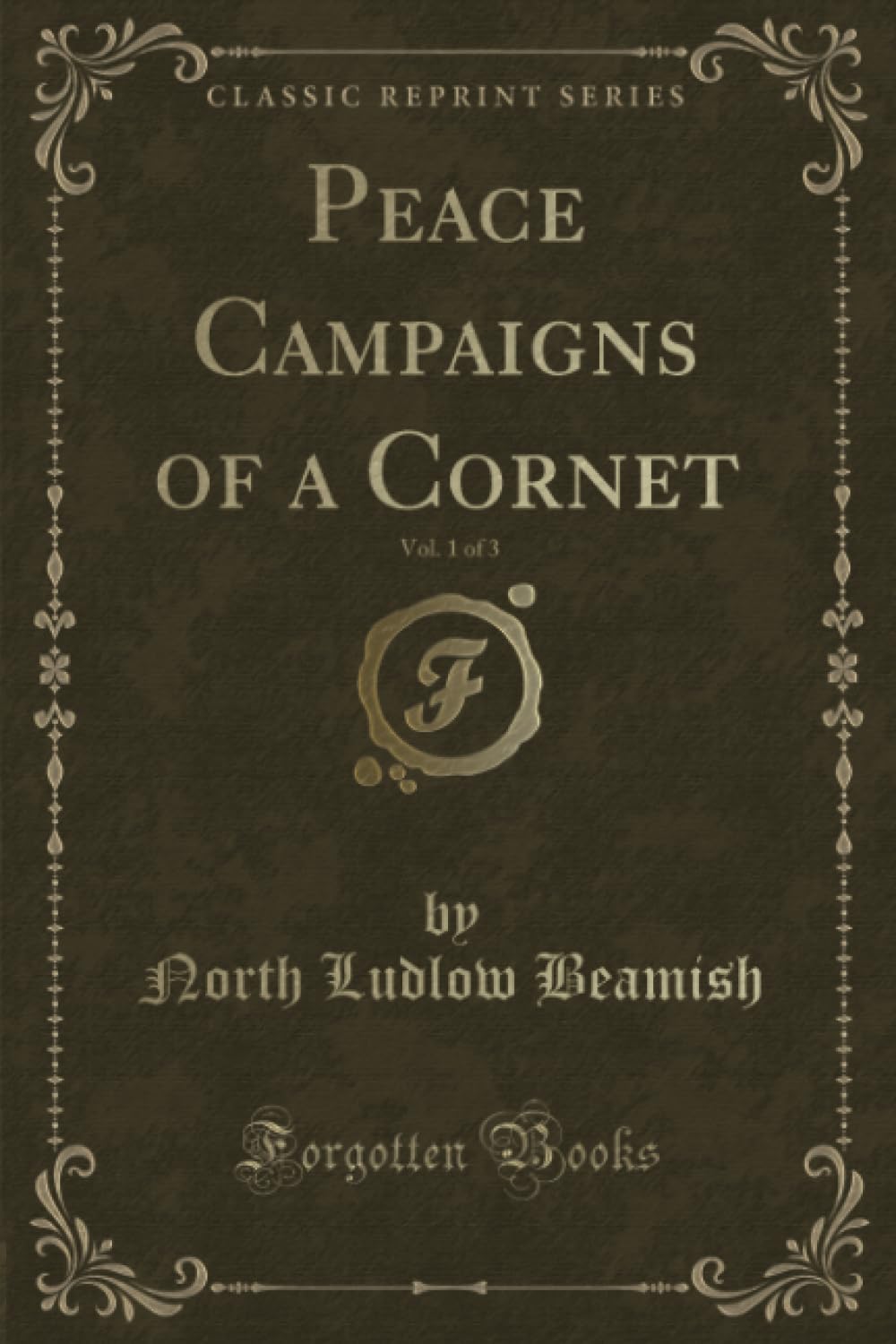 Peace Campaigns of a Cornet, Vol. 1 of 3 (Classic Reprint) Novels & Short Stories