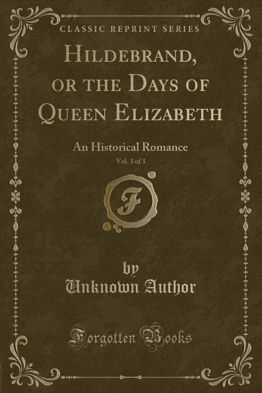 Hildebrand, or the Days of Queen Elizabeth, Vol. 3 of 3: An Historical Romance (Classic Reprint) Action & Adventure