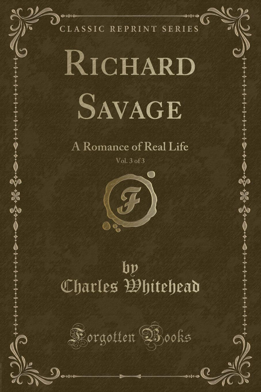 Richard Savage, Vol. 3 of 3: A Romance of Real Life (Classic Reprint) Contemporary literature