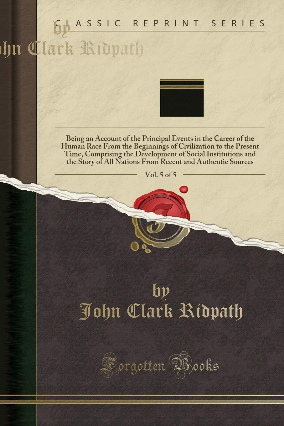Ridpath`s History of the World, Vol. 5 of 5: Being an Account of the Principal Events in the Career of the Human Race from the Beginnings of ... Institutions and the Story of All Nations F Social Sciences