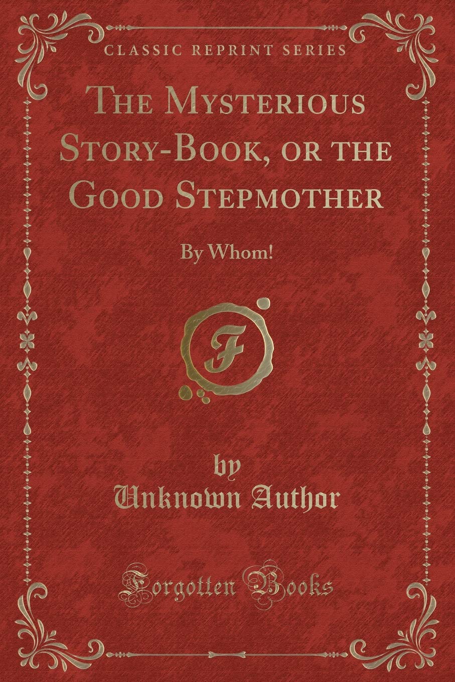 The Mysterious Story-Book, or the Good Stepmother: By Whom! (Classic Reprint) Novels & Short Stories