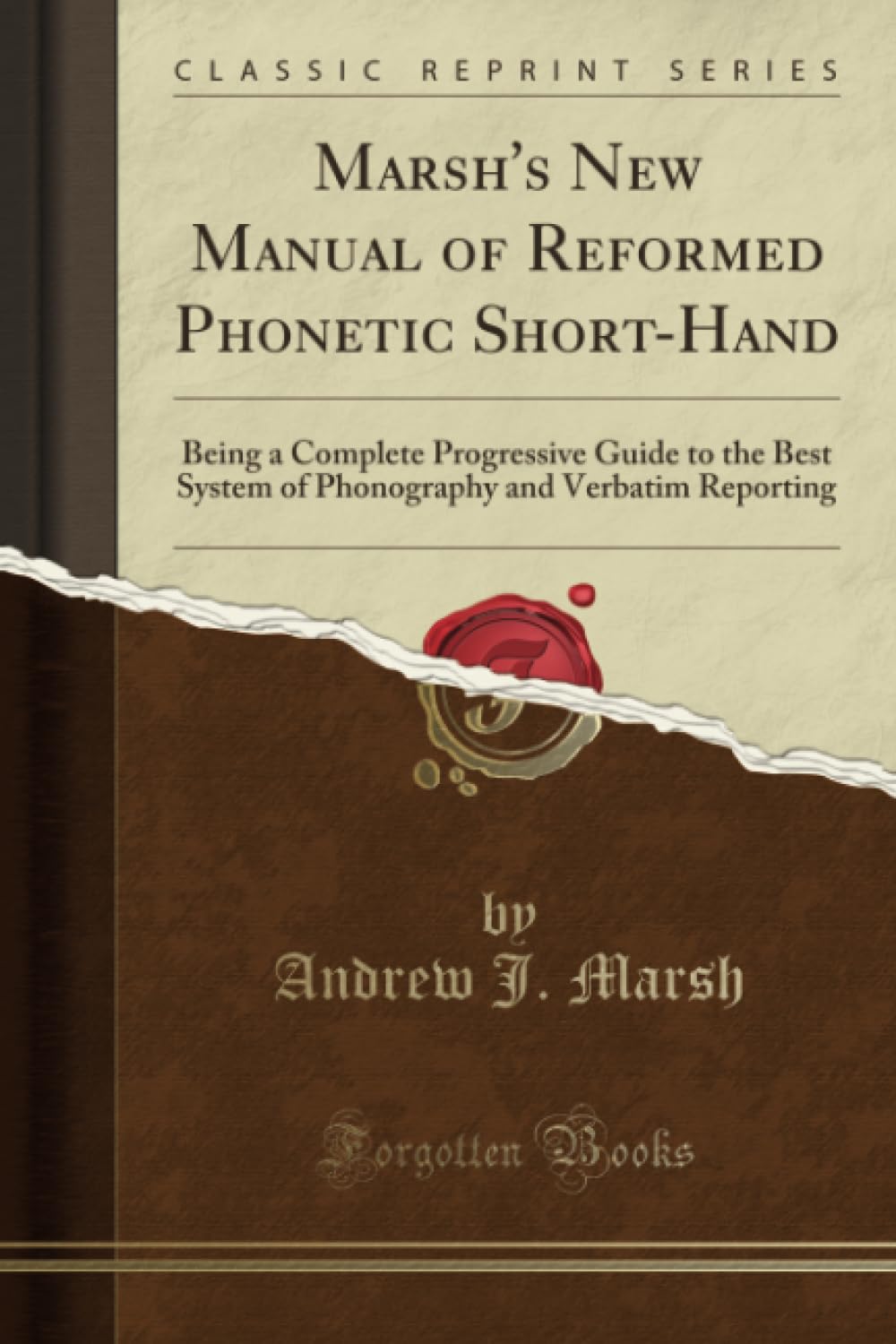 Marsh's New Manual of Reformed Phonetic Short-Hand (Classic Reprint): Being a Complete Progressive Guide to the Best System of Phonography and ... and Verbatim Reporting (Classic Reprint) Business, Finance & Career