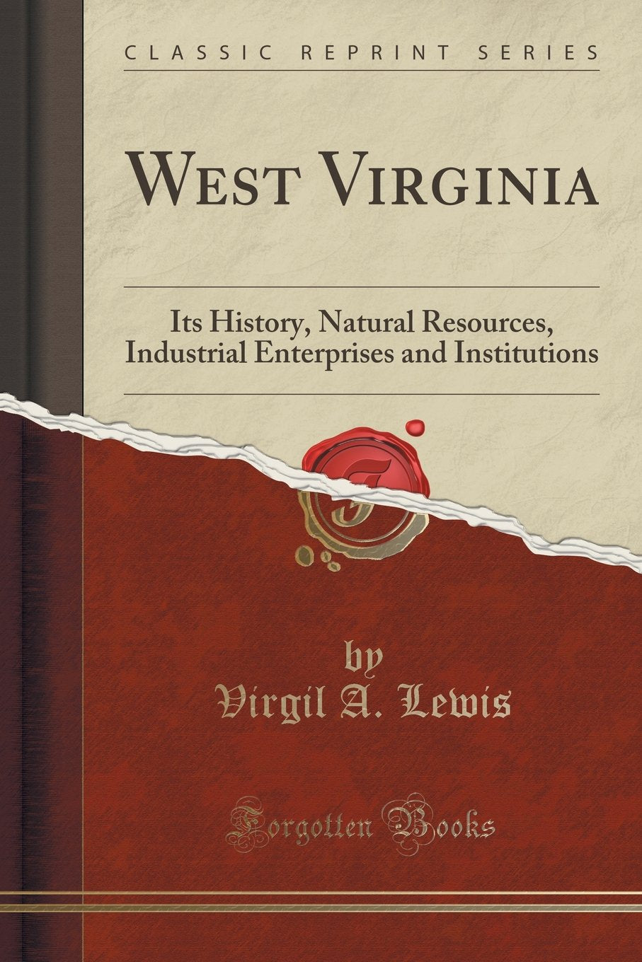 West Virginia: Its History, Natural Resources, Industrial Enterprises and Institutions (Classic Reprint) Reference Books