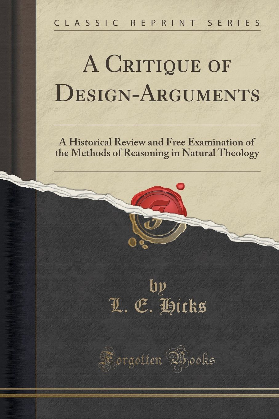 A Critique of Design-Arguments: A Historical Review and Free Examination of the Methods of Reasoning in Natural Theology (Classic Reprint) Philosophy