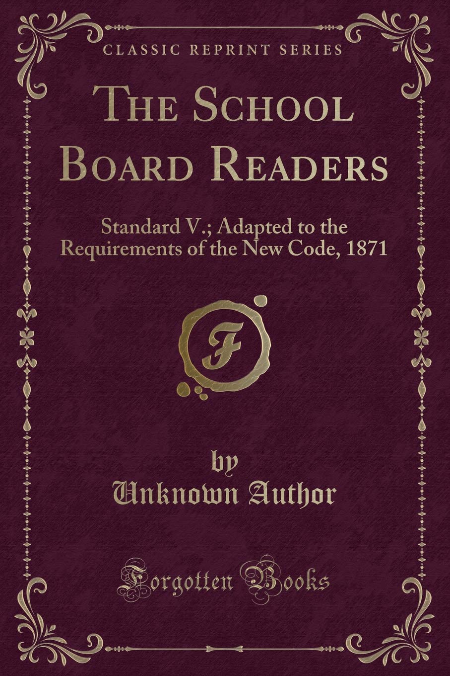 The School Board Readers: Standard V.; Adapted to the Requirements of the New Code, 1871 (Classic Reprint) Novels & Short Stories