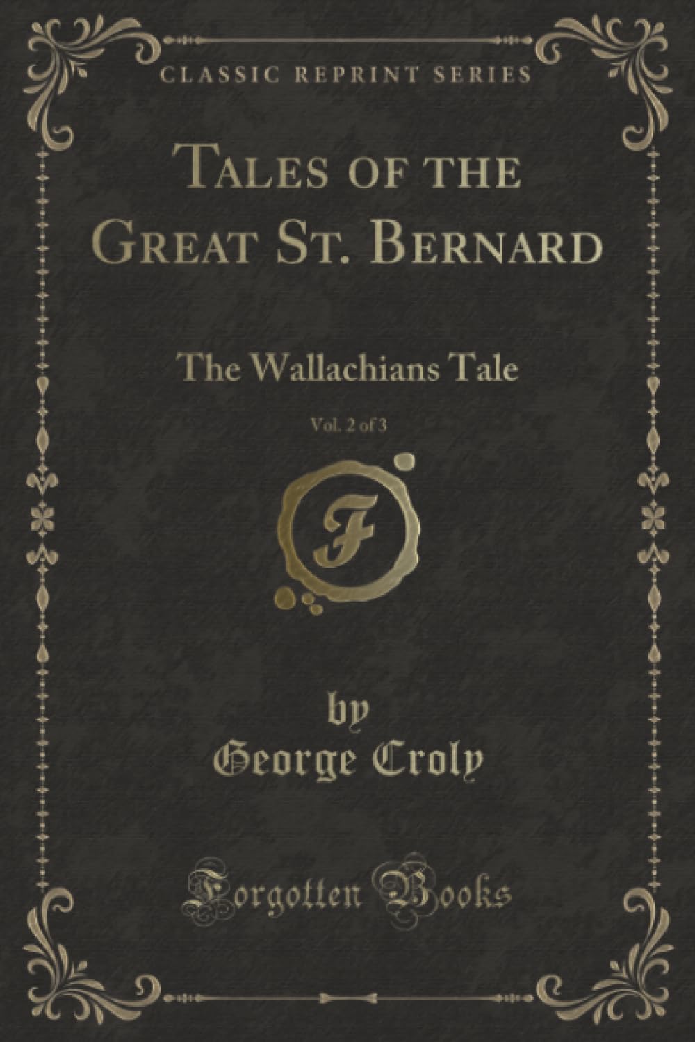 Tales of the Great St. Bernard, Vol. 2 of 3 (Classic Reprint): The Wallachian`s Tale, Continued; The Captain`s Tale: The Wallachians Tale, Continued; The Captains Tale (Classic Reprint) Action & Adventure