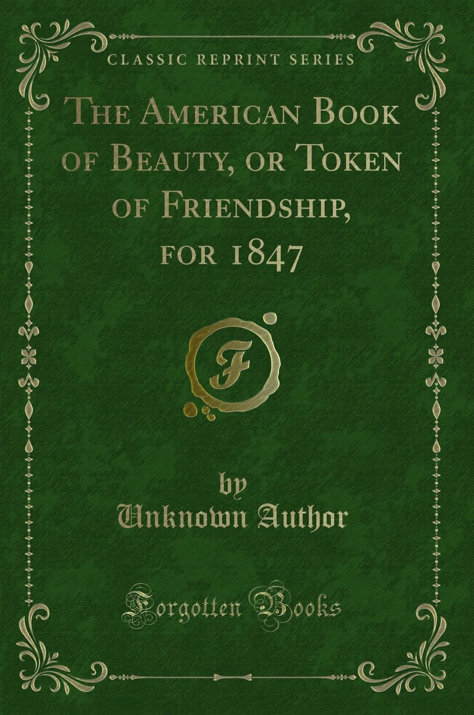 The American Book of Beauty, or Token of Friendship, for 1847 (Classic Reprint) Novels & Short Stories