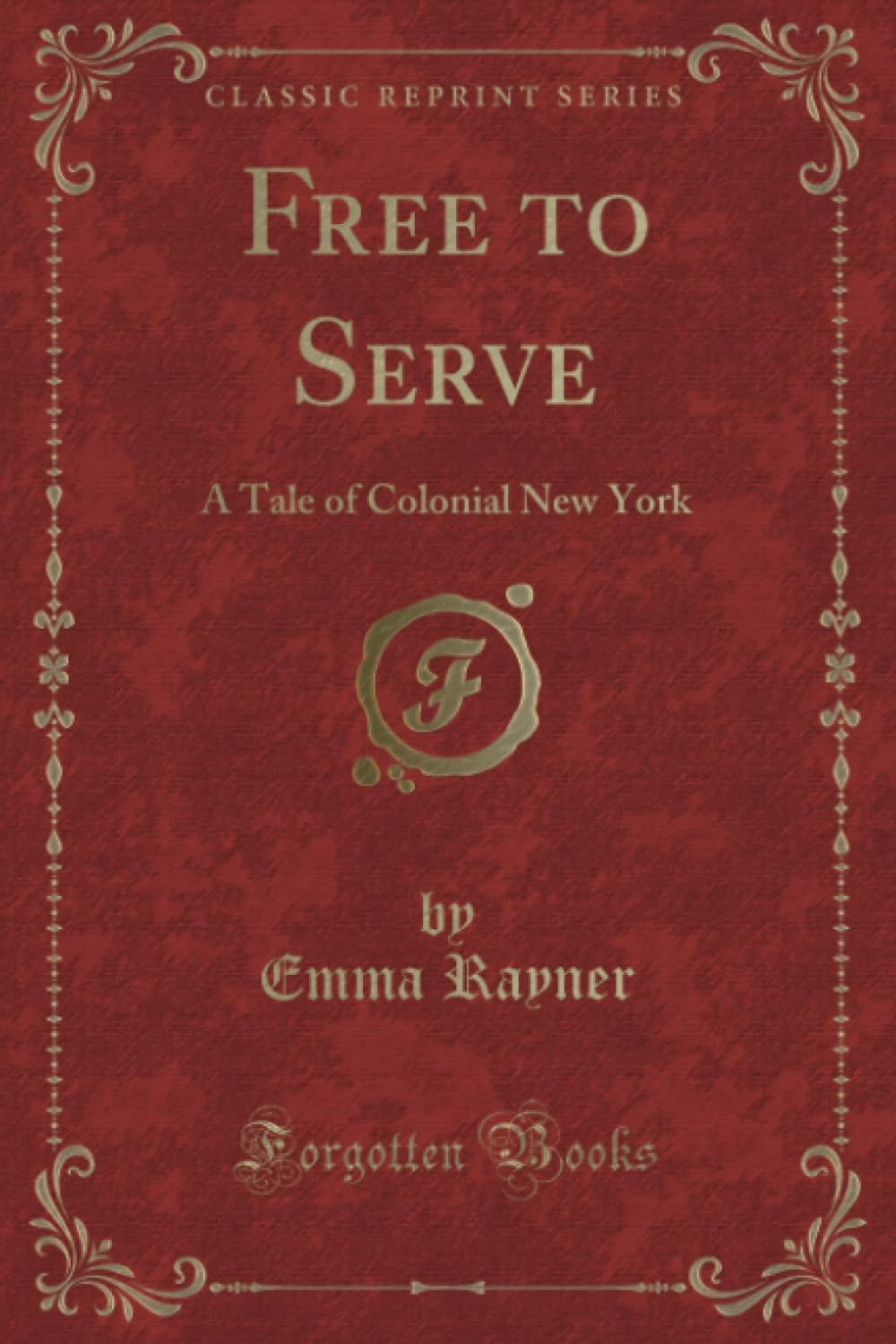 Free to Serve (Classic Reprint): A Tale of Colonial New York book