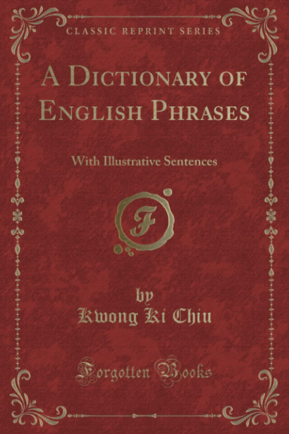 A Dictionary of English Phrases (Classic Reprint): With Illustrative Sentences: With Illustrative Sentences (Classic Reprint) Novels & Short Stories