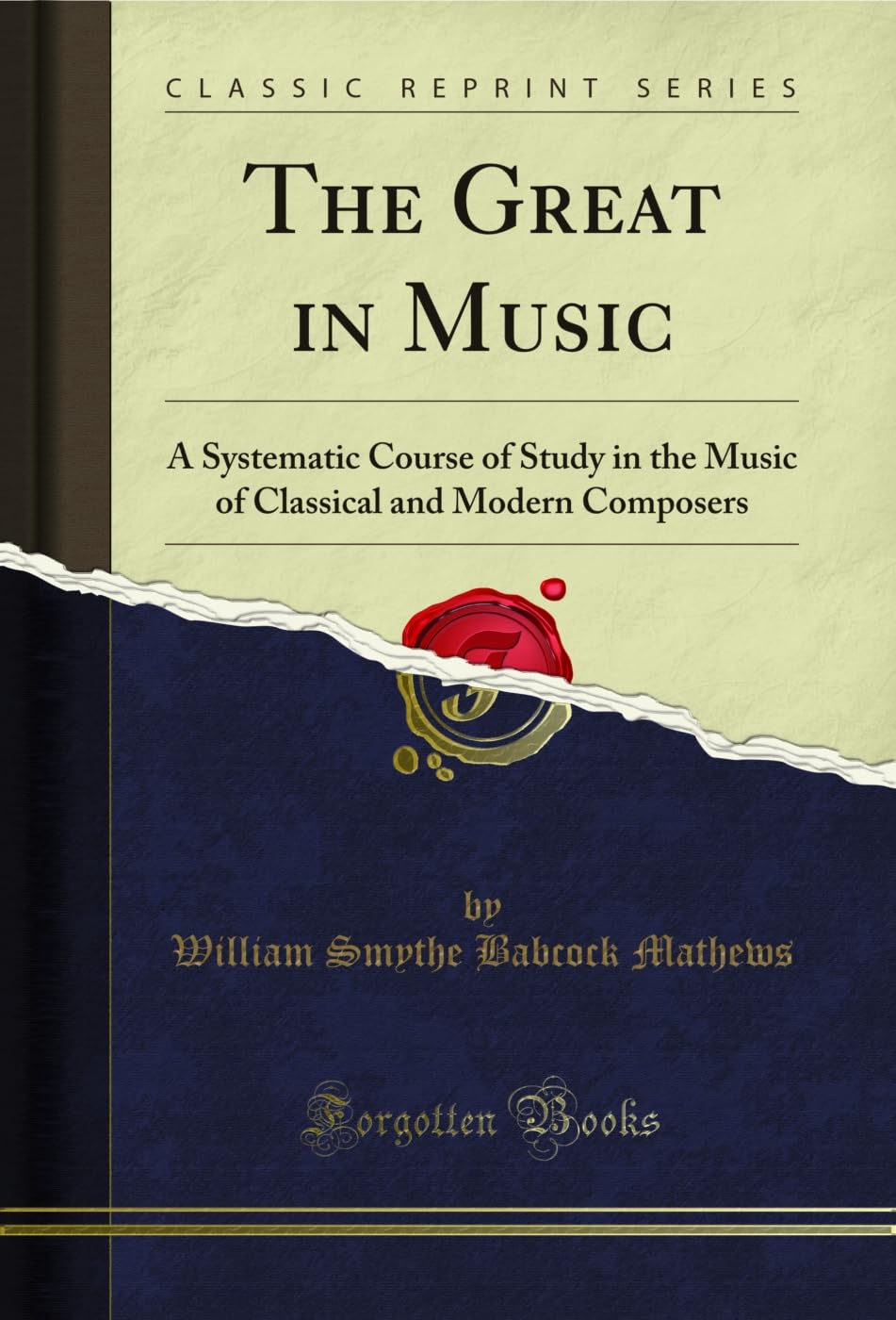 The Great in Music: A Systematic Course of Study in the Music of Classical and Modern Composers (Classic Reprint) Social Sciences