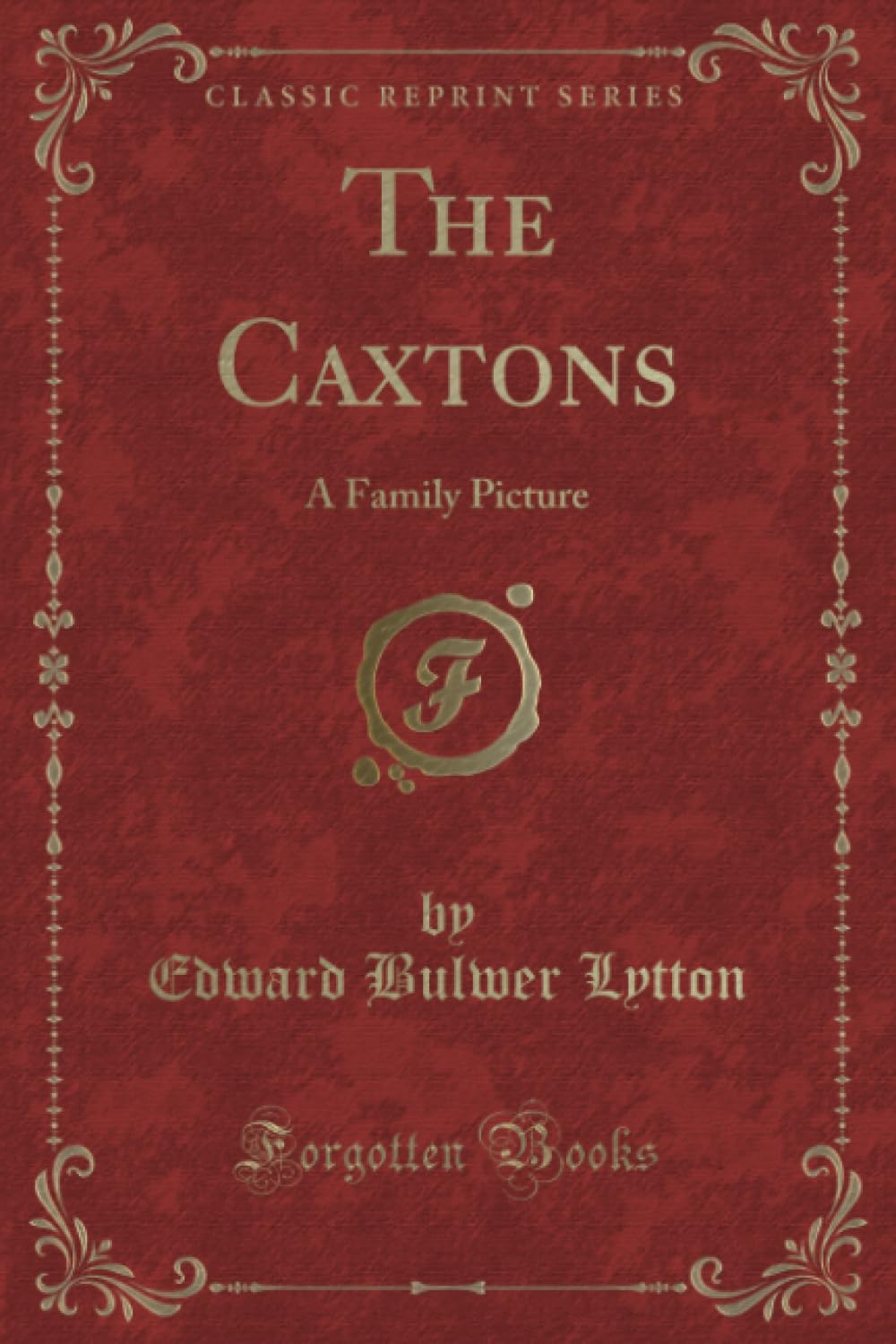 The Caxtons (Classic Reprint): A Family Picture: A Family Picture (Classic Reprint) Novels & Short Stories
