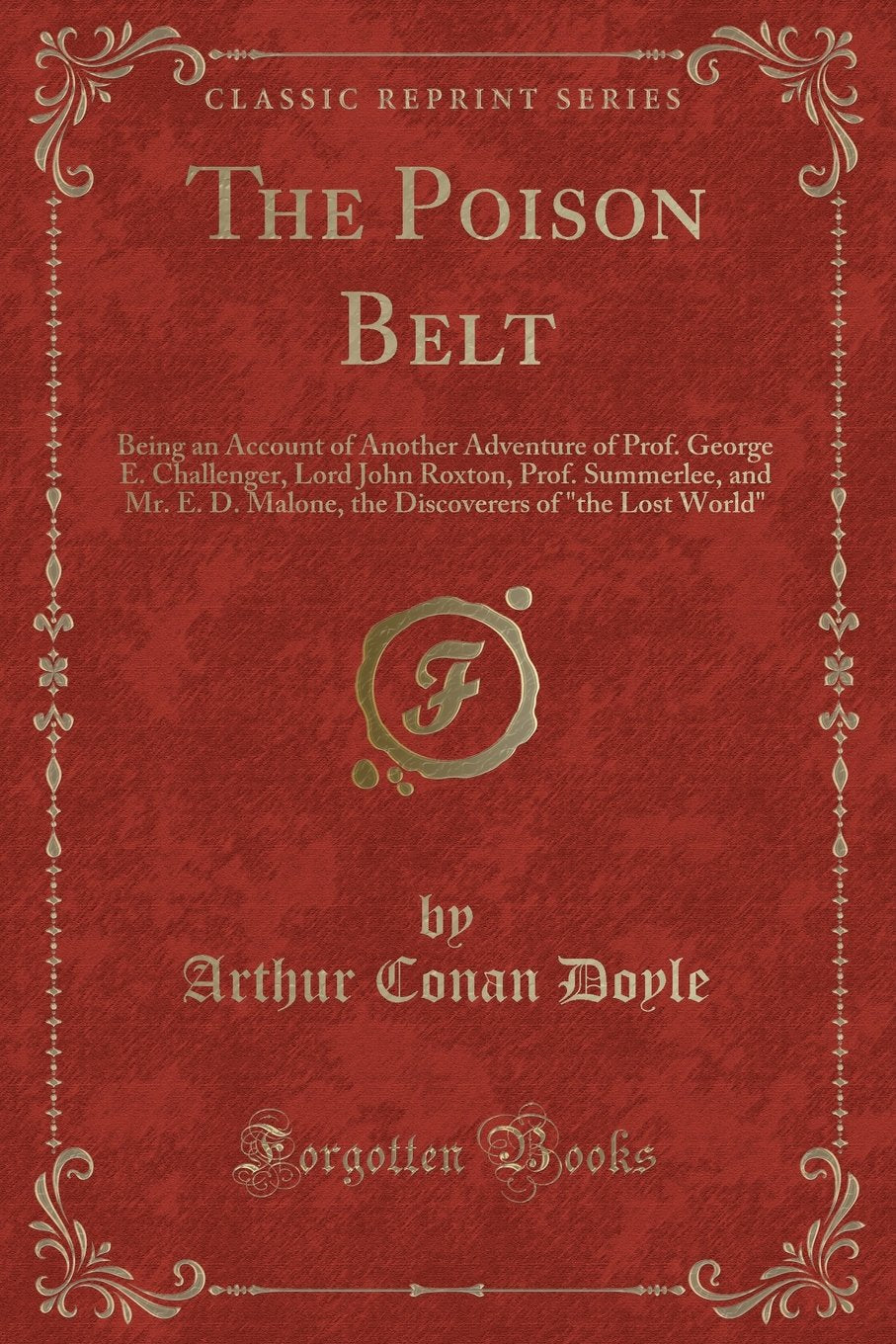 The Poison Belt: Being an Account of Another Adventure of Prof. George E. Challenger, Lord John Roxton, Prof. Summerlee, and Mr. E. D. Malone, the Discoverers of "the Lost World" (Classic Reprint) Classics