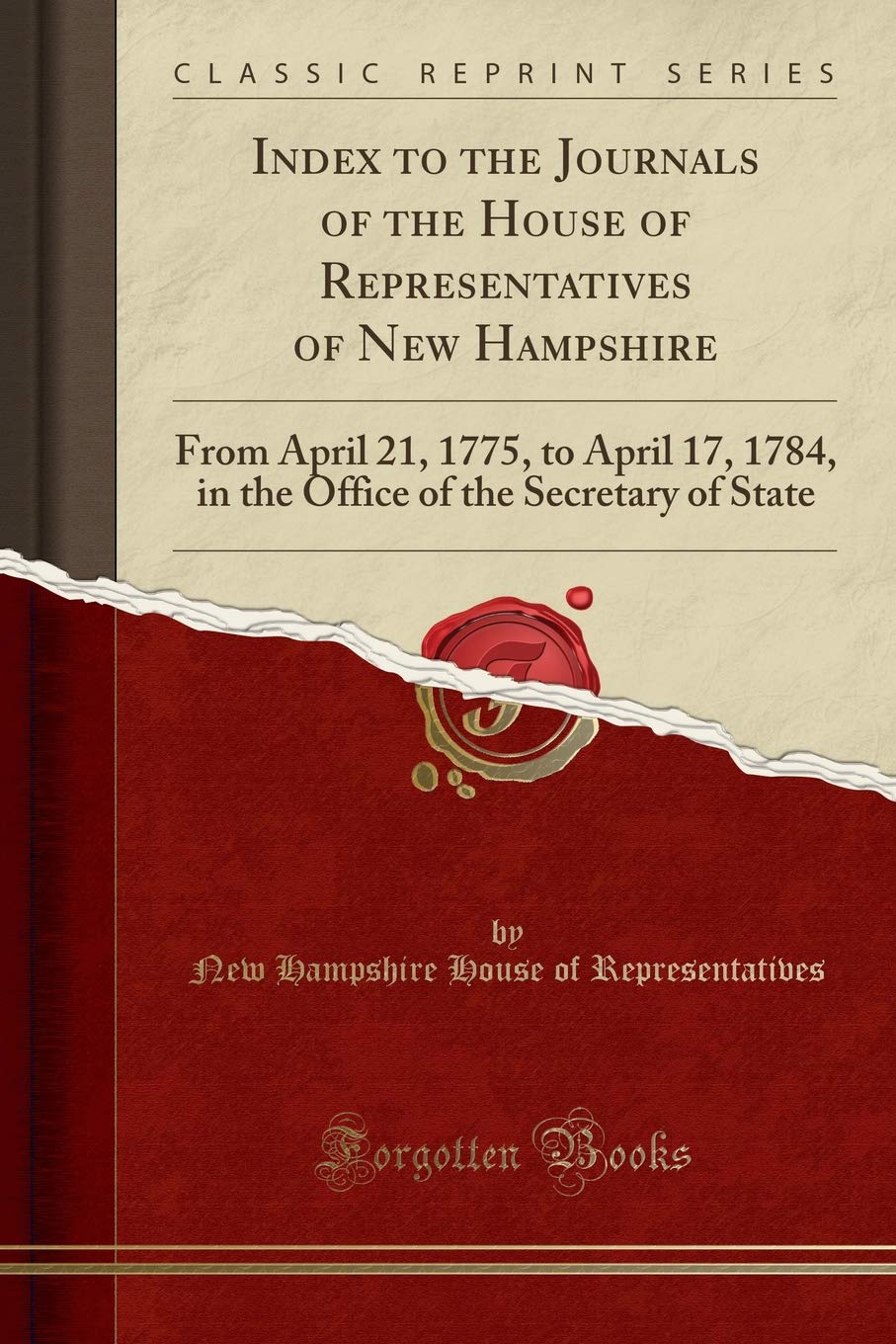 Index to the Journals of the House of Representatives of New Hampshire: From April 21, 1775, to April 17, 1784, in the Office of the Secretary of State (Classic Reprint) Reference Books