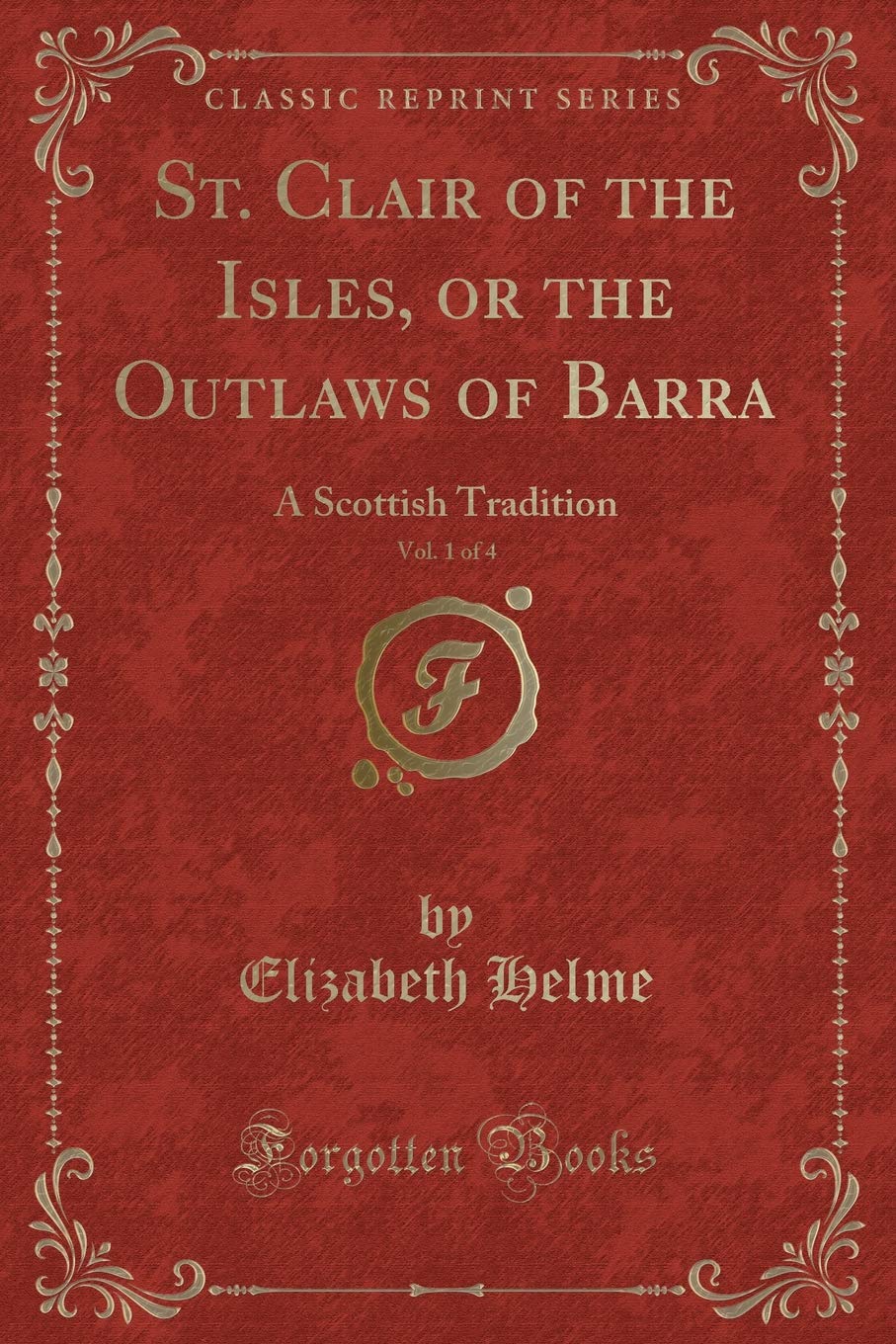 St. Clair of the Isles, or the Outlaws of Barra, Vol. 1 of 4: A Scottish Tradition (Classic Reprint) Novels & Short Stories