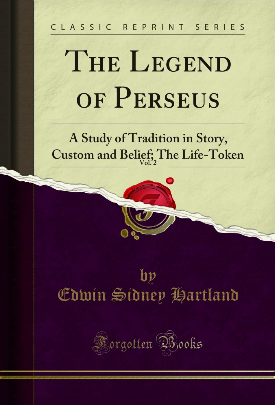 The Legend of Perseus, Vol. 2 (Classic Reprint): A Study of Tradition in Story, Custom and Belief; The Life-Token: A Study of Tradition in Story, Custom and Belief; The Life-Token (Classic Reprint) Books