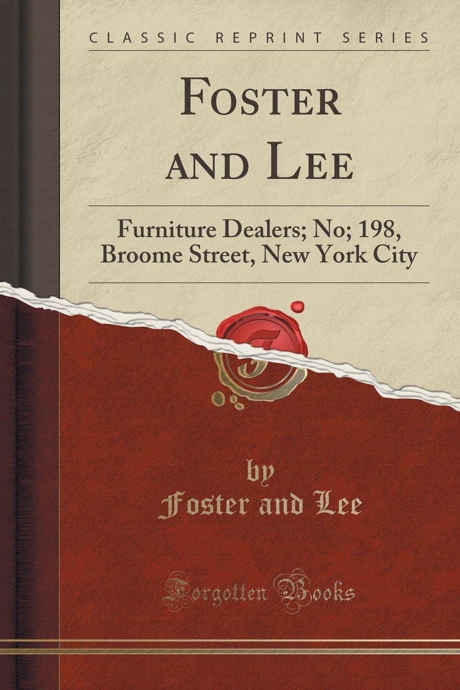 FOSTER & LEE: Furniture Dealers; No; 198, Broome Street, New York City (Classic Reprint) Reference Books