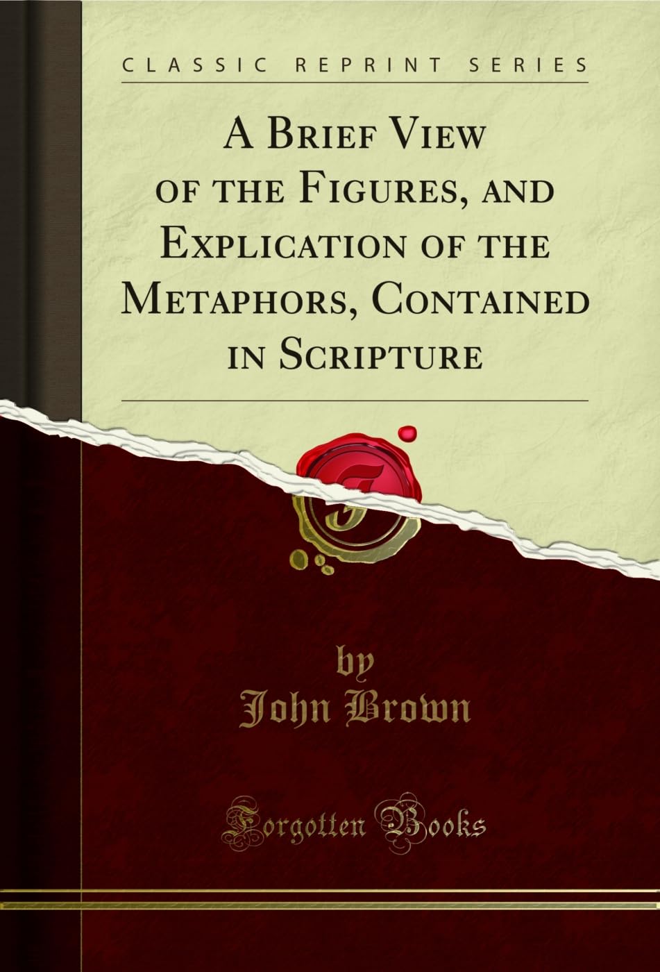 A Brief View of the Figures, and Explication of the Metaphors, Contained in Scripture (Classic Reprint) Social Sciences