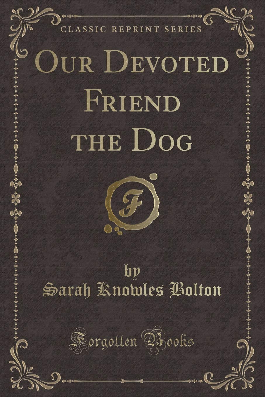 Our Devoted Friend the Dog (Classic Reprint) Novels & Short Stories