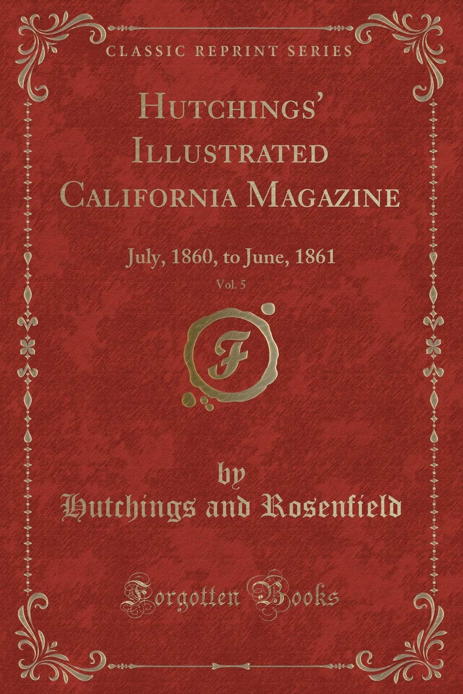 Hutchings' Illustrated California Magazine, Vol. 5: July, 1860, to June, 1861 (Classic Reprint) Novels & Short Stories
