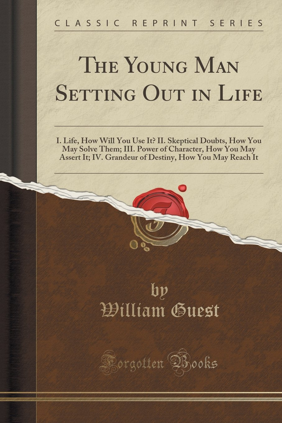 The Young Man Setting Out in Life: I. Life, How Will You Use It? II. Skeptical Doubts, How You May Solve Them; III. Power of Character, How You May ... How You May Reach It (Classic Reprint) Business, Finance & Career